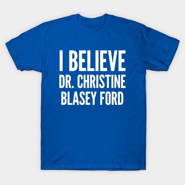 I Believe Dr. Christine Blasey Ford T-Shirt by creativecurly